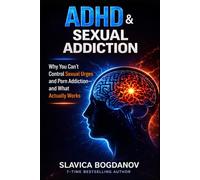 ADHD & Sexual Addiction: Why You Can’t Control Sexual Urges and Porn Addiction-and What Actually Works