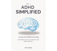 ADHD Simplified: Living with ADHD Every Day: Foundations for Focus, Balance, and Better Routines