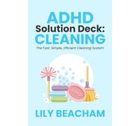 ADHD Solution Deck: Cleaning: The Fast, Simple, Efficient Cleaning System