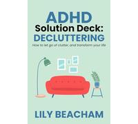 ADHD Solution Deck: Decluttering: How to let go of clutter and transform your life