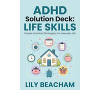 ADHD Solution Deck: Life Skills: Simple, Practical Strategies For Everyday Life