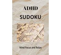 ADHD Sudoku Mind Focus and Relax: Sudoku Puzzles for ADHD I Develop a Sense of Calm and Concentration I 6X9 Inches, 110 pages I 50+ Puzzles I Solutions included