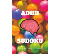 ADHD Sudoku Puzzle Book: Colorful Sudoku Puzzles for ADHD | Help Calm the Mind, Relax, and Focus | 6x9 Inches, 110 Pages | 50+ Puzzles | Solutions Included