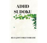 ADHD SUDOKU PUZZLE BOOK: SUDOKU PUZZLES FOR ADHD. HELP CALM THE MIND, RELAX AND FOCUS | 6x9 INCHES, 110 PAGES | 50+ PUZZLES | SOLUTIONS INCLUDED