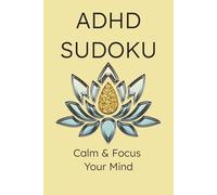 ADHD Sukoku Puzzle Book: Calm & Relax Your mind: Sudoku puzzles for ADHD | Help Calm the Mind, Relax, and Focus | 6X9 inches, 200 Pages | 200 Puzzles | Solutions Included