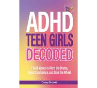 ADHD Teen Girls Decoded: 7 Bold Moves to Ditch the Drama, Boost Confidence, and Take the Wheel