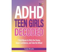 ADHD Teen Girls Decoded: 7 Bold Moves to Ditch the Drama, Boost Confidence, and Take the Wheel
