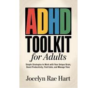 ADHD Toolkit for Adults: Simple Strategies to Work with Your Unique Brain, Boost Productivity, Find Calm, and Manage Time