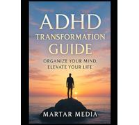 ADHD Transformation Guide: Organize Your Mind, Elevate Your Life: Empower Yourself with Tools to Enhance Focus, Reduce Stress, and Track Personal Growth
