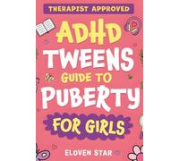 ADHD TWEENS Guide To Puberty For Girls: Puberty Book for girls 8-12. All About Emotions, Body Changes, First Period, Relationships and Confidence while growing up.