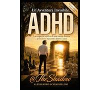 ADHD - Un’avventura invisibile: La scoperta tardiva di una mente diversa e il talento nascosto dietro il caos