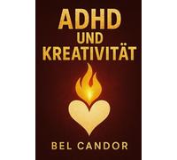ADHD UND KREATIVITÄT: Wie man die Herausforderungen von ADHS in eine Quelle der Kreativität und des Erfolgs verwandelt, OHNE sich von den Hindernissen aufhalten zu lassen!