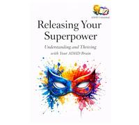 ADHD Unleashed: Releasing Your Superpower: Understanding & Thriving with Your ADHD Brain