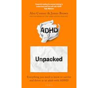 ADHD Unpacked: Everything You Need to Know to Survive and Thrive as an Adult with ADHD