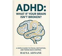 ADHD :What If Your Brain Isn’t Broken?: A Simple To Focus ,Motivation ,And Taking Back Control.