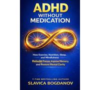 ADHD Without Medication: How Exercise, Nutrition, Sleep, and Mindfulness Rebuild Focus, Improve Memory, and Restore Mental Clarity