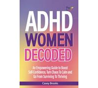 ADHD Women Decoded: An Empowering Guide to Boost Self-Confidence, Turn Chaos to Calm, and Go from Surviving to Thriving