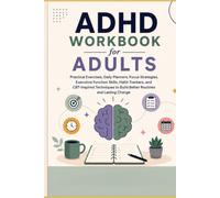 ADHD Workbook for Adults: Practical Exercises, Daily Planners, Focus Strategies, Executive Function Skills, Habit Trackers, and CBT-Inspired Techniques to Build Better Routines and Lasting Change