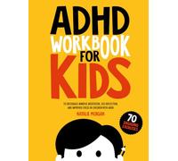 ADHD Workbook for Kids: 70 Engaging Exercises to Encourage Mindful Meditation, Self-Reflection, and Improved Focus in Children with ADHD