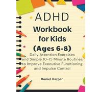ADHD Workbook for Kids Ages 6-8: Daily Attention Exercises and Simple 10-15 Minute Routines to Improve Executive Functioning and Impulse Control