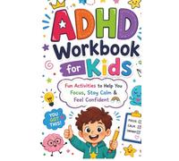 ADHD Workbook for Kids: Fun Activities to Help Children Ages 6 to 12 Focus, Stay Calm, Build Confidence, and Manage Big Feelings
