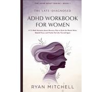 ADHD Workbook for Women: The Late-Diagnosed Recovery Plan: 12 Weeks of Hormone-Aware Tools, CBT Exercises & Cycle-Synced Routines to Quiet the Mental ... and Finally Feel Like Yourself Again