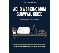 ADHD Working Mom Survival Guide: Stop Drowning. Start Triaging. - A Weekly Triage System with Two Frameworks, One Sprint, and 8 Weeks of Trackers for ADHD Moms Juggling Work, Home, and Self
