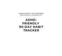 ADHDFRIENDLY 90-DAY HABIT TRACKER: S I M P L E H A B I T L O G D E S I G N E D F O R F O C U S & F L E X I B I L I T Y