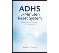ADHS 5-Minuten Reset System - Wenn dein Kopf zu laut ist, um klar zu denken: Ein praktisches Soforthilfe-System gegen mentale Überlastung, Gedankenchaos, Blockaden und Entscheidungsstress