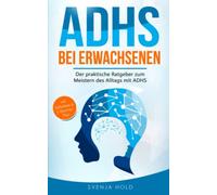 ADHS bei Erwachsenen: Der praktische Ratgeber zum Meistern des Alltags mit ADHS - inkl. Selbsttest & 5-Wochen-Selbsthilfe-Programm für mehr Erfolg im Beruf & in der Partnerschaft
