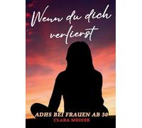 ADHS bei Frauen ab 30 - Wenn du dich verlierst: Ein Buch über ADHS, mentale Erschöpfung und Selbstfürsorge - für Frauen, die sich nie richtig gefühlt haben.