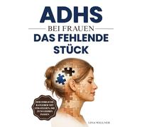 ADHS bei Frauen - Das fehlende Stück: Späte Diagnose, Hormone, Alltag, Beziehungen. Der ehrliche Ratgeber mit Strategien, die zum Gehirn passen