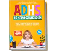 ADHS bei Grundschulkindern: In nur 10 Minuten täglich zu mehr Freude, innerer Stärke, Harmonie und Schulerfolg - Gefühle begleiten, Fokus stärken, Konflikte lösen, Selbstwert fördern - inkl. Workbook