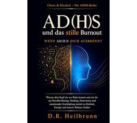 ADHS & das stille Burnout: Wenn ADHS ausbrennt: Warum dein Kopf nie zur Ruhe kommt und wie du aus Reizüberflutung, Masking und Dauerstress zurück zu Klarheit und Energie findest