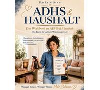 ADHS & Haushalt Teil 2 - Das Workbook: Checklisten, Arbeitsblätter und Putzroutinen für ein Zuhause, das mit deinem Gehirn funktioniert