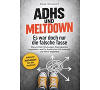 ADHS und Meltdown: Es war doch nur die falsche Tasse: Warum Dein Kind wegen Kleinigkeiten explodiert, wie Du Ausbrüche früh erkennst und sicher begleitest