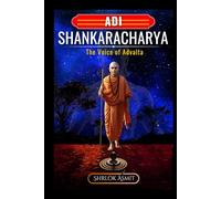 Adi Shankaracharya: The Voice of Advaita: Non-Dual Wisdom That Awakens the Eternal Self