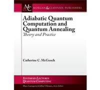 Adiabatic Quantum Computation and Quantum Annealing by Catherine C. McGeoch Catherine C. McGeoch (Auteur)