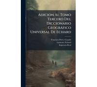 Adicion Al Tomo Tercero Del Diccionario Geogràfico Universal De Echard
