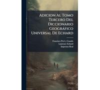 Adicion Al Tomo Tercero Del Diccionario Geogràfico Universal De Echard