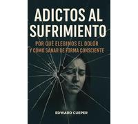 Adictos Al Sufrimiento: Por Qué Elegimos El Dolor Y Cómo Sanar De Forma Consciente, Cómo Dejar De Sufrir, Desarrollo Personal Y Más 6x9 Pulgadas, ... Y Preguntas Claves. (Spanish Edition)