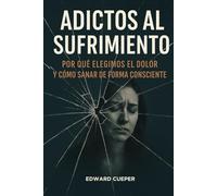 Adictos al Sufrimiento: Por qué elegimos el dolor y cómo sanar de forma consciente, cómo dejar de sufrir, desarrollo personal y más | 6x9 pulgadas, ... ejercicios prácticos y preguntas claves.
