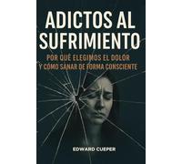 Adictos al Sufrimiento: Por qué elegimos el dolor y cómo sanar de forma consciente, cómo dejar de sufrir, desarrollo personal y más | 6x9 pulgadas, ... ejercicios prácticos y preguntas claves.