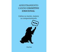 adiestramiento canino cognitivo emocional: Calma su mente, mejora su comportamiento