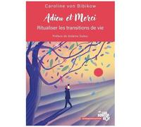 Adieu Et Merci - Ritualiser Les Transitions De Vie