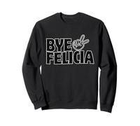 Adieu, Felicia, Fais Sortir n'importe Qui de ta Face Sweatshirt