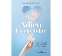 Adieu la culpabilité: Se réconcilier avec soi-même et les autres