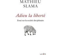 Adieu la liberté - Essai sur la société disciplinaire Mathieu Slama (Auteur)