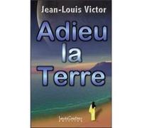 Adieu la terre Jean-Louis Victor (Auteur)