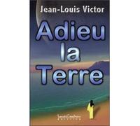 Adieu la terre - Jean-Louis Victor - Courteau Louise - broché - Essai